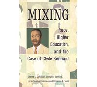 Mixing: Race, Higher Education, and the Case of Clyde Kennard: Race, Higher Education, and the Case of Clyde Kennard