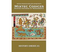 Mixtec Codices, Painted Histories of Mesoamerica: 4 (Mesoamerican History, Myth and Origins)