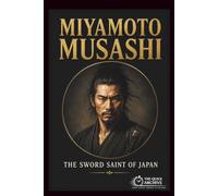 Miyamoto Musashi: The Sword Saint of Japan (The Quick Archive: Lives That Shaped History)