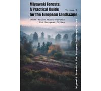 Miyawaki Forests: A Practical Guide for the European Landscape: Dense Native Micro-Forests for European Cities: 1 (Miyawaki Forests - The European Landscape Series)