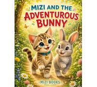 MIZI AND THE ADVENTUROUS BUNNY: A Charming Tale of Curiosity, Friendship, and Courage (Mizi and Friends)