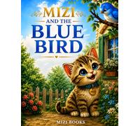 MIZI AND THE BLUE BIRD: A HEARTWARMING STORY ABOUT FRIENDSHIP AND KINDNESS (Mizi and Friends)