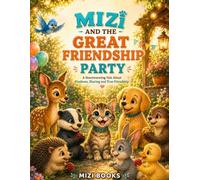 MIZI AND THE GREAT FRIENDSHIP PARTY: A Heartwarming Children's Story About Kindness, Teamwork, Friendship, and Celebrating Together (Mizi and Friends)