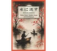 Mizu Ni Nagasu - Japanese Inspirational Idiom: Water Flows - Forgive, Forget And Let Things Go | Positive Affirmation Notebook | Mindfulness | Optimism | Beautifulness