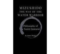 Mizushido: The Way of the Water Warrior: Philosophy of a Taoist Samurai