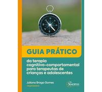 MJLN Guia Prático da Terapia Cognitivo-comportamental Para Terapeutas de Crianças e Adolescentes
