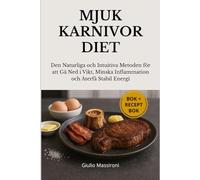 Mjuk Karnivor Diet: Den Naturliga och Intuitiva Metoden för att Gå Ned i Vikt, Minska Inflammation och Återfå Stabil Energi
