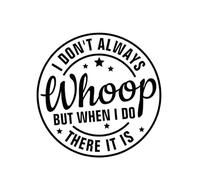 MKR2416 - Calcomanía de vinilo con texto en inglés "I Don't Always Whoop But When I Do There It is Funny", para autos, camiones, furgonetas, paredes, laptop, color negro, 5.5 x 5.5 pulgadas