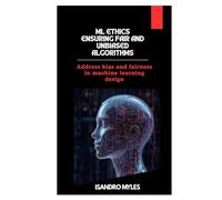 ML Ethics Ensuring Fair and Unbiased Algorithms: Address bias and fairness in machine learning design