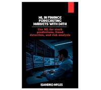 ML in Finance Forecasting Markets with Data: Use ML for stock predictions, fraud detection, and risk analysis