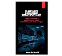 ML in Finance Forecasting Markets with Data: Use ML for stock predictions, fraud detection, and risk analysis