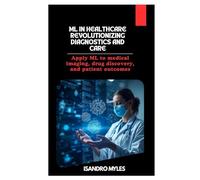 ML in Healthcare Revolutionizing Diagnostics and Care: Apply ML to medical imaging, drug discovery, and patient outcomes