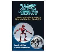 ML IN SWARM ROBOTICS COLLECTIVE LEARNING WITH TENSORFLOW: Training Multi-Agent Systems for Emergent Behaviors Using ROS2