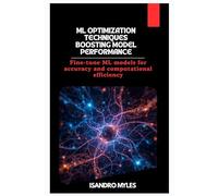 ML Optimization Techniques Boosting Model Performance: Fine-tune ML models for accuracy and computational efficiency
