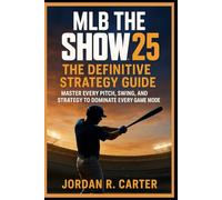 MLB The Show 25: The Definitive Strategy Guide: “Master Every Pitch, Swing, and Strategy to Dominate Every Game Mode”