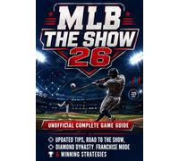 MLB THE SHOW 26 Unofficial Complete Game Guide: Updated Tips, Road to the Show, Diamond Dynasty, Franchise Mode & Winning Strategies
