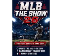 MLB THE SHOW 26 Unofficial Complete Game Guide: Updated Tips, Road to the Show, Diamond Dynasty, Franchise Mode & Winning Strategies