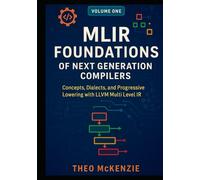 MLIR Foundations of Next Generation Compilers: Concepts, Dialects, and Progressive Lowering with the LLVM Multi Level IR