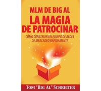 MLM de Big Al la Magia de Patrocinar: Cómo Construir un Equipo de Redes de Mercadeo Rápidamente