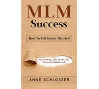 MLM Success: How To Tell Stories That Sell:Story Telling - The #1 Success Factor In Multi Level Marketing