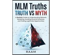 MLM Truths: Truth vs. Myth: A Realistic Guide to Understanding Network Marketing, Avoiding Pyramid Schemes, and Finding Legitimate Opportunities