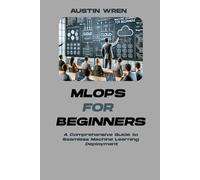MLOps for Beginners: A Comprehensive Guide to Seamless Machine Learning Deployment