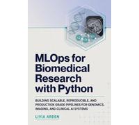 MLOps for Biomedical Research with Python: Building Scalable, Reproducible, and Production Grade Pipelines for Genomics, Imaging, and Clinical AI Systems