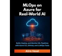 MLOps on Azure for Real-World AI: Build, Deploy, and Monitor ML Pipelines with Azure CLI, GitHub, and LLMOps Tools