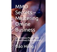 MMO Secrets - Mastering Online Business: How Ordinary People Build Extraordinary Online Incomes