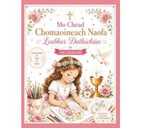 Mo Chéad Chomaoineach Naofa: Leabhar Dathúcháin: Leabhar Álainn Dathúcháin Caitliceach agus Cuimhneachán Speisialta do Chailín ar a Céad Chomaoineach Naofa