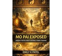Mo Pai Exposed: What the Internal Power Community Refuses to Admit: 2 (The Hidden Technology of Human Power Series)
