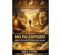 Mo Pai Exposed: What the Internal Power Community Refuses to Admit (The Hidden Technology of Human Power Series)