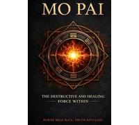 Mo Pai: The Destructive and Healing Force Within Meditation, Internal Power, and the Discipline That Shapes It (The Hidden Technology of Human Power Series)