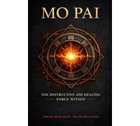 Mo Pai: The Destructive and Healing Force Within Meditation, Internal Power, and the Discipline That Shapes It (The Hidden Technology of Human Power Series)