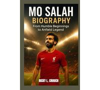 MO SALAH BIOGRAPHY : FROM HUMBLE BEGINNINGS TO ANFIELD LEGEND: THE MAKING OF A MODERN SPORT ICON