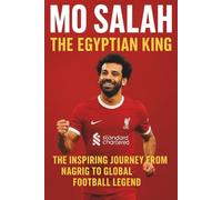MO SALAH : THE EGYPTIAN KING: THE INSPIRING JOURNEY FROM NAGRG TO GLOBAL FOOTBALL LEGEND