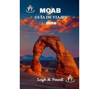 MOAB GUÍA DE VIAJES 2026: La guía definitiva para la aventura, la cultura y la maravilla de la roca roja