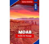 MOAB Guide de voyage 2026: Découvrez des paysages de Red Rock, des aventures en plein air, des sentiers pittoresques, des parcs nationaux et des conseils pratiques pour votre escapade dans l'Utah.