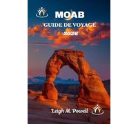 MOAB GUIDE DE VOYAGE 2026: Le guide ultime de l'aventure, de la culture et des merveilles des roches rouges