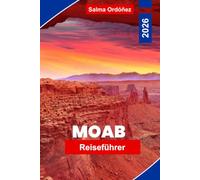 MOAB Reiseführer 2026: Entdecken Sie Red Rock Landschaften, Outdoor-Abenteuer, landschaftlich reizvolle Wege, Nationalparks und praktische Tipps für Ihren Urlaub in Utah.