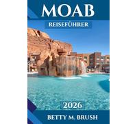 MOAB REISEFÜHRER 2026: Wanderwege, Kultur, Gastronomie und Abenteuer