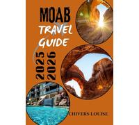 MOAB TRAVEL GUIDE 2025/2026 ( full color ): Essential Insights, Scenic Adventures, and Practical Tips for Exploring Utah’s Red Rock Wonderland