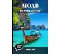 MOAB TRAVEL GUIDE 2026: A Complete Journey Through Red Rock Wonders and Desert Adventures
