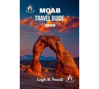 MOAB TRAVEL GUIDE 2026: The Ultimate Companion to Adventure, Culture, and Red Rock Wonder