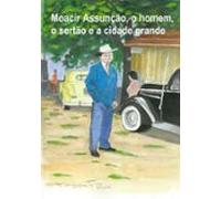 Moacir Assunção O Homem O Sertão E A Cidade Grande (ebook)