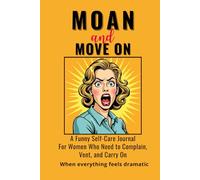 MOAN AND MOVE ON: A Funny Self-Care Journal for Women Who Need to Complain, Vent, and Carry On