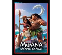 MOANA MOVIE GUIDE: An In-Depth Exploration of the Story, Culture, Characters, and Ending Your Essential Companion to the Story