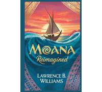 Moana Reimagined: A Fan’s Guide to Disney’s Live-Action Movie, the Cast, the Music, the Trailer, and the Story Behind the Return