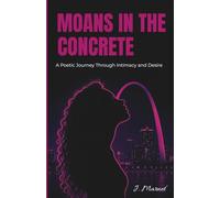 Moans in the Concrete A Poetic Journey Through Intimacy and Desire | A collection of Urban Erotic Poetry
