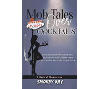Mob Tales Over Cocktails: True Stories from the Grit, Glamour, and Gangsters of Vegas’ Wildest Strip Club